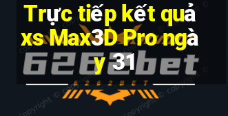 Trực tiếp kết quả xs Max3D Pro ngày 31