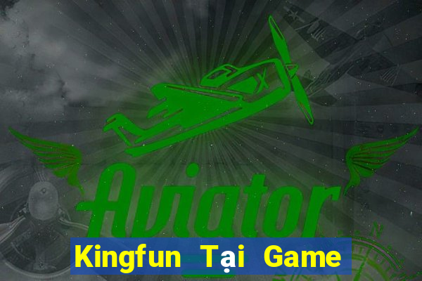 Kingfun Tại Game Bài Đổi Thưởng Sinh Tử