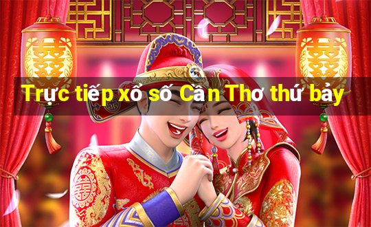 Trực tiếp xổ số Cần Thơ thứ bảy