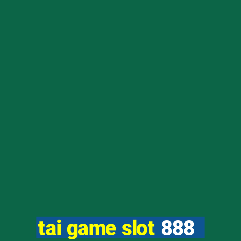 tai game slot 888