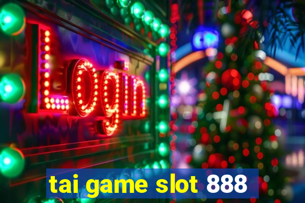 tai game slot 888