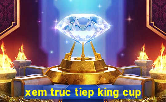 xem truc tiep king cup