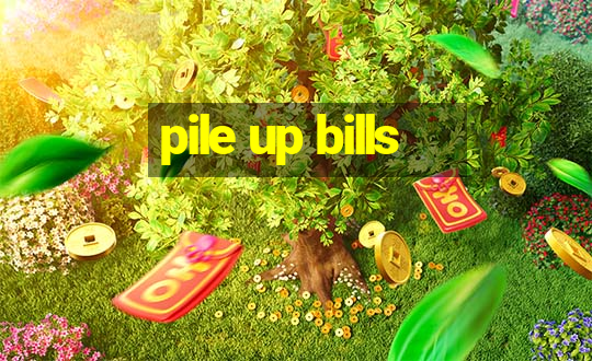 pile up bills