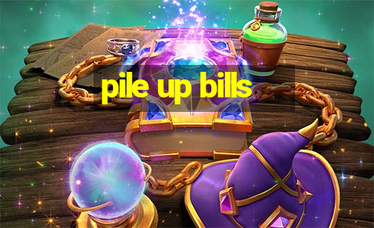 pile up bills