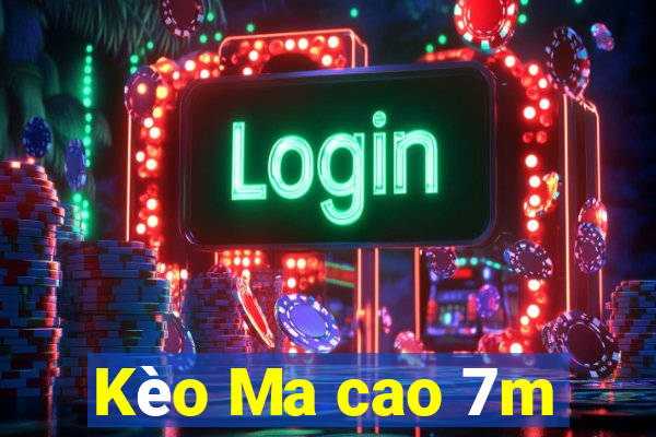 Kèo Ma cao 7m