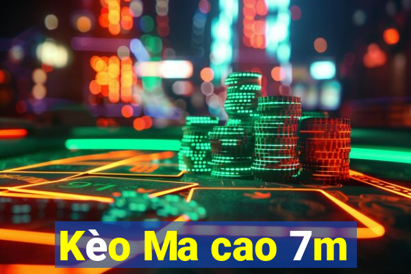 Kèo Ma cao 7m