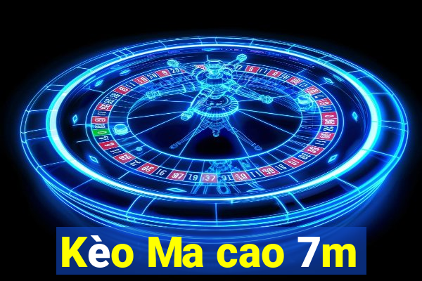 Kèo Ma cao 7m