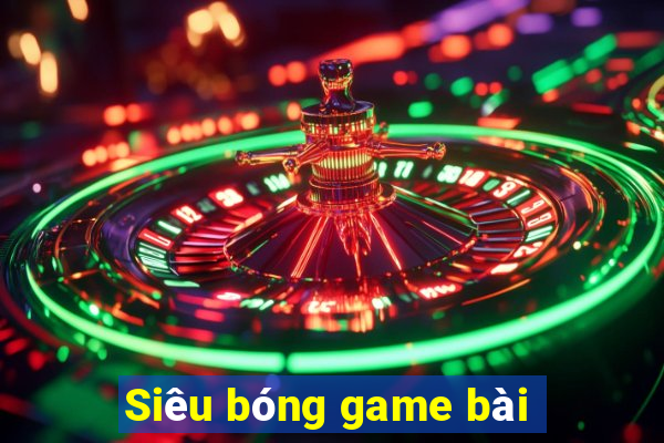 Siêu bóng game bài