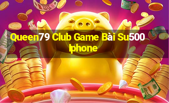 Queen79 Club Game Bài Su500 Iphone