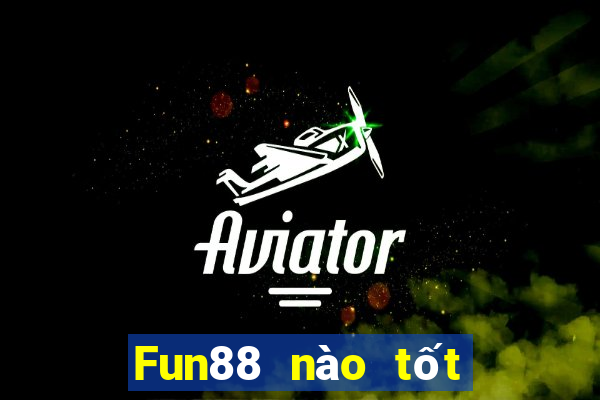 Fun88 nào tốt cho xổ số