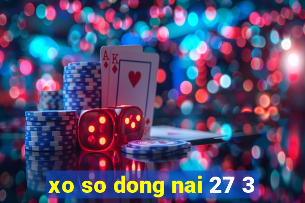 xo so dong nai 27 3