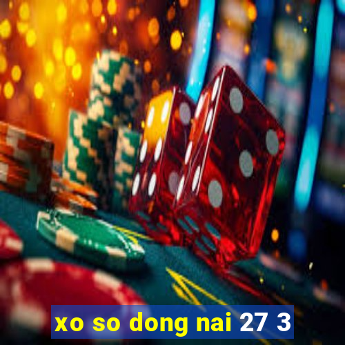 xo so dong nai 27 3