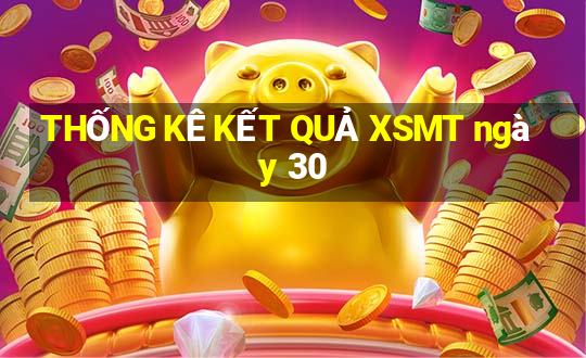 THỐNG KÊ KẾT QUẢ XSMT ngày 30