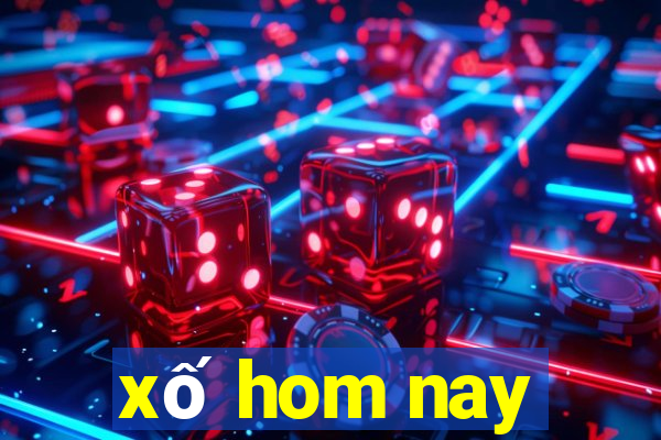 xố hom nay