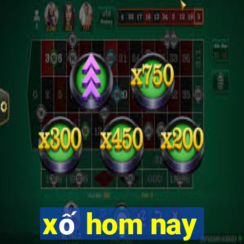 xố hom nay