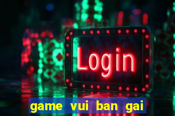 game vui ban gai mien phi