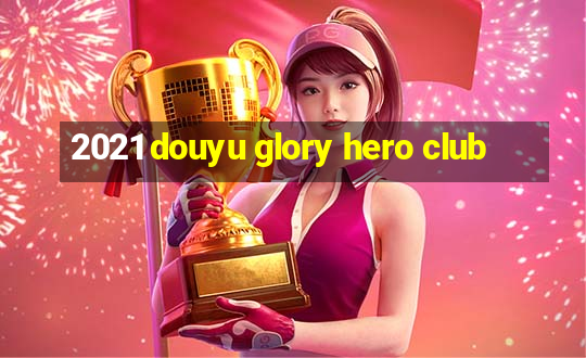 2021 douyu glory hero club