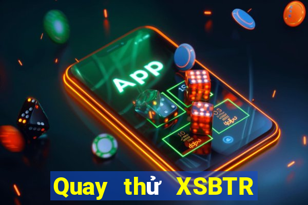 Quay thử XSBTR ngày 12