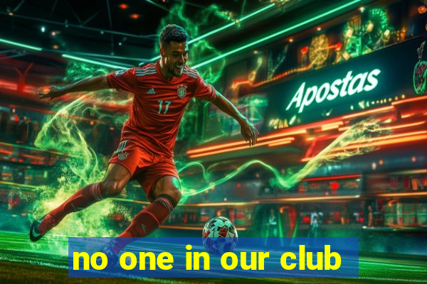 no one in our club