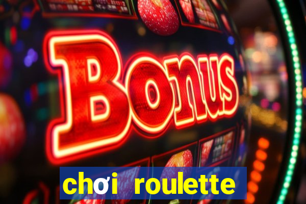 chơi roulette tiền điện tử trực tuyến