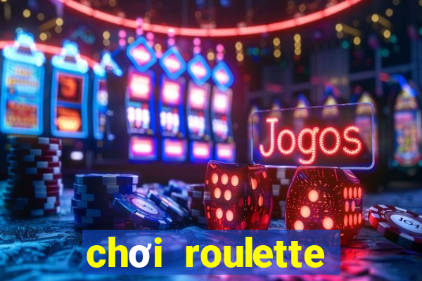 chơi roulette tiền điện tử trực tuyến