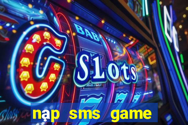 nạp sms game nổ hũ