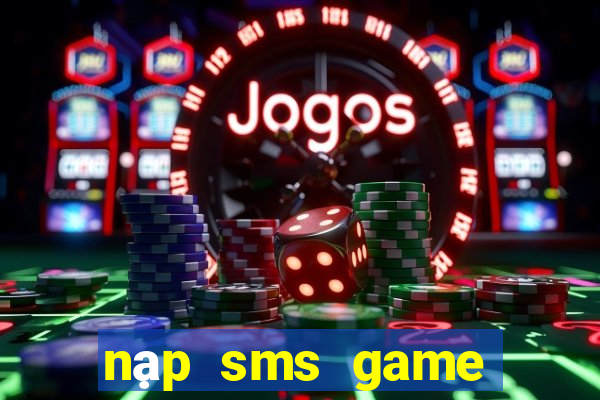 nạp sms game nổ hũ