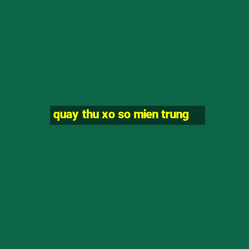 quay thu xo so mien trung