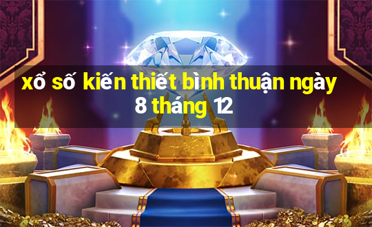 xổ số kiến thiết bình thuận ngày 8 tháng 12