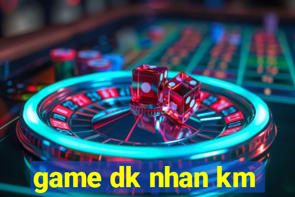 game dk nhan km