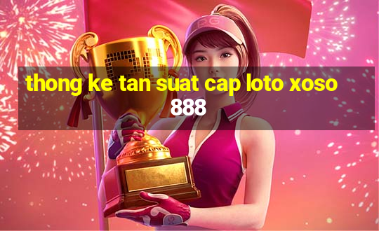 thong ke tan suat cap loto xoso888