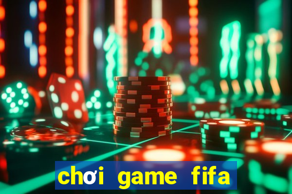 chơi game fifa miễn phí