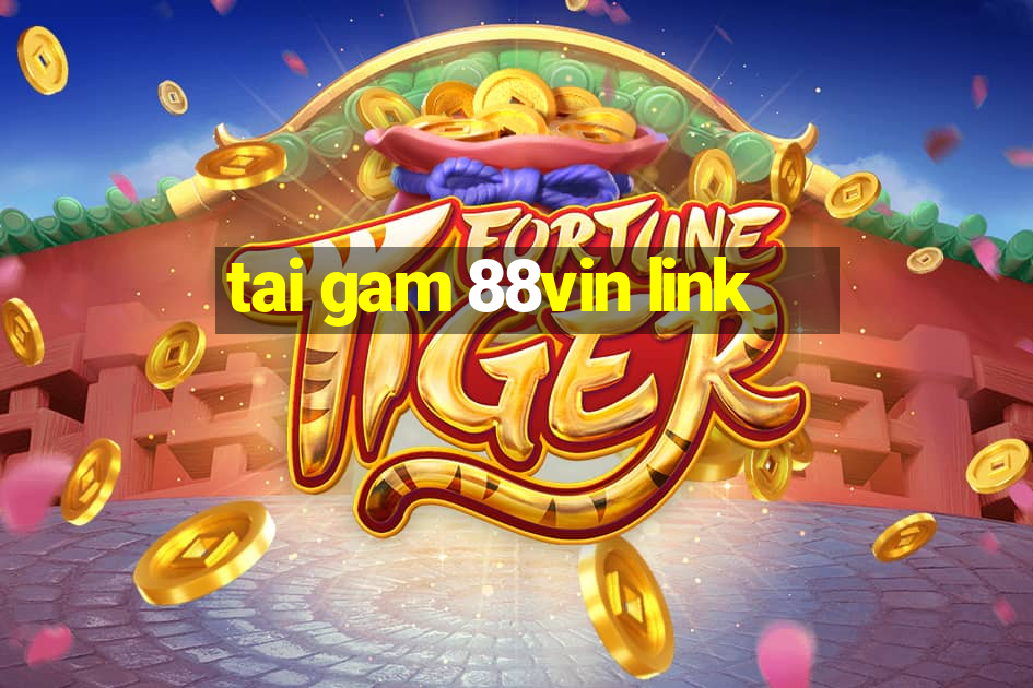 tai gam 88vin link