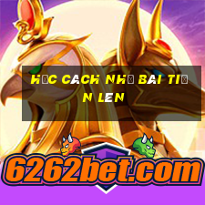 Học cách nhớ bài tiến lên