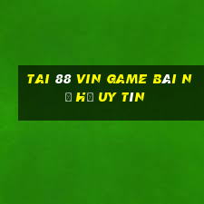 Tai 88 Vin Game Bài Nổ Hũ Uy Tín