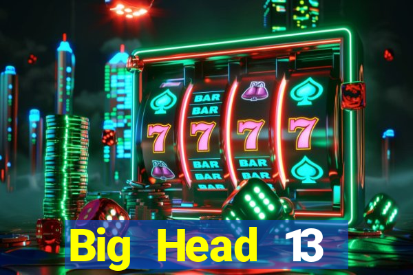 Big Head 13 nước Tải về