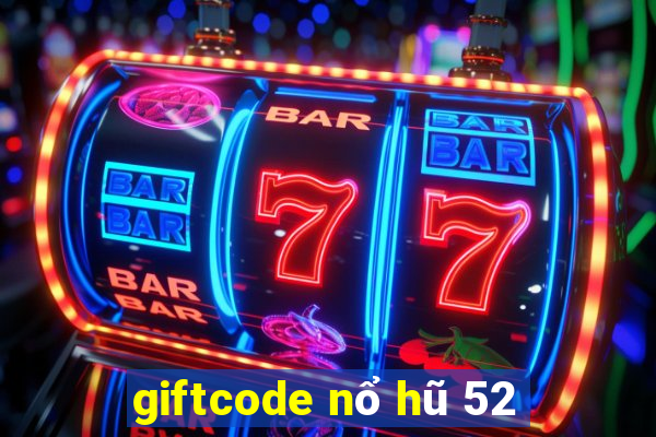 giftcode nổ hũ 52