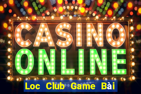 Loc Club Game Bài Online Uy Tín