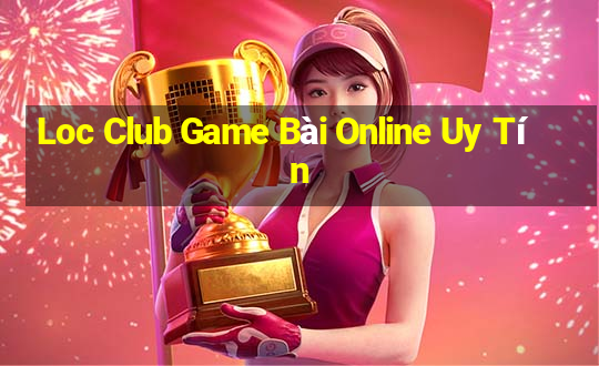 Loc Club Game Bài Online Uy Tín