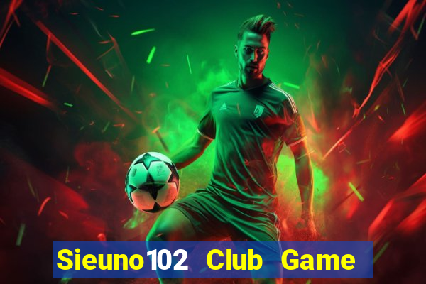 Sieuno102 Club Game Bài Liêng