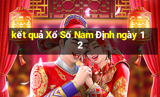 kết quả Xổ Số Nam Định ngày 12