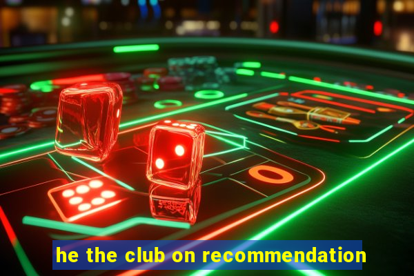 he the club on recommendation