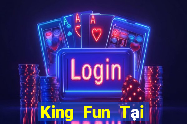 King Fun Tại Game Bài B52 Đổi Thưởng