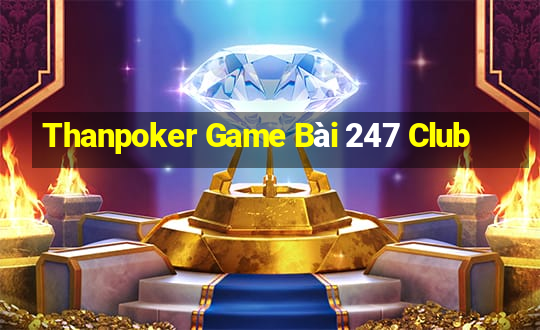 Thanpoker Game Bài 247 Club