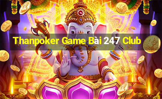 Thanpoker Game Bài 247 Club