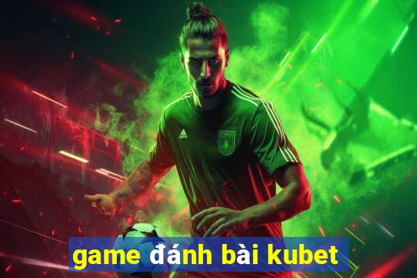 game đánh bài kubet