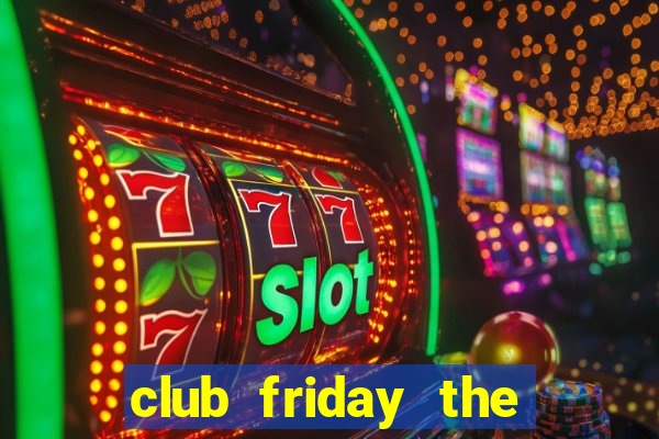 club friday the series 7