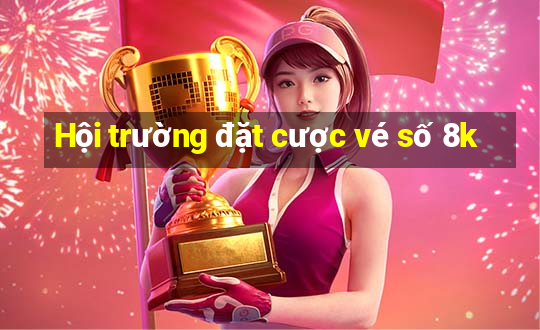 Hội trường đặt cược vé số 8k