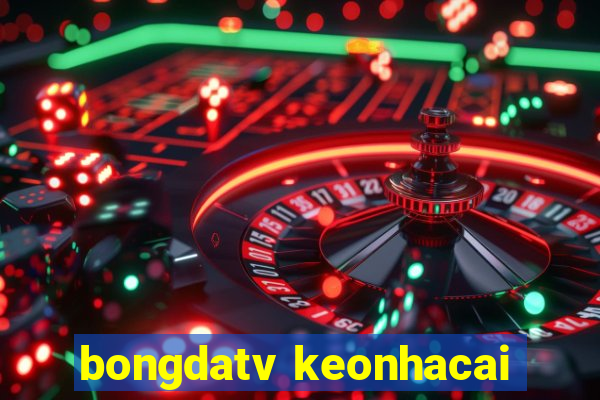 bongdatv keonhacai