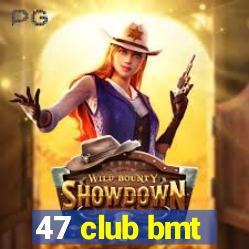 47 club bmt